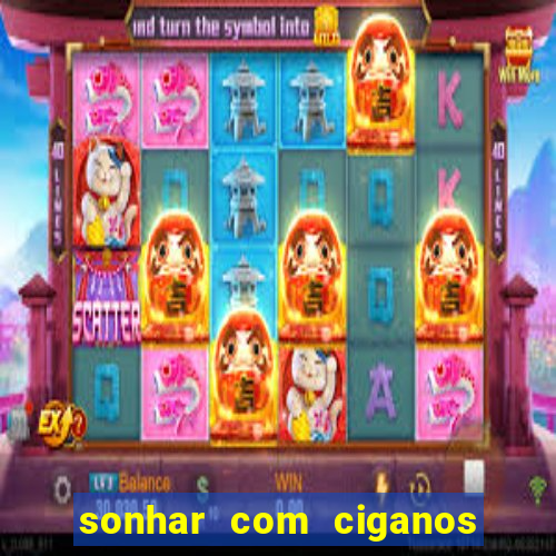 sonhar com ciganos jogo do bicho